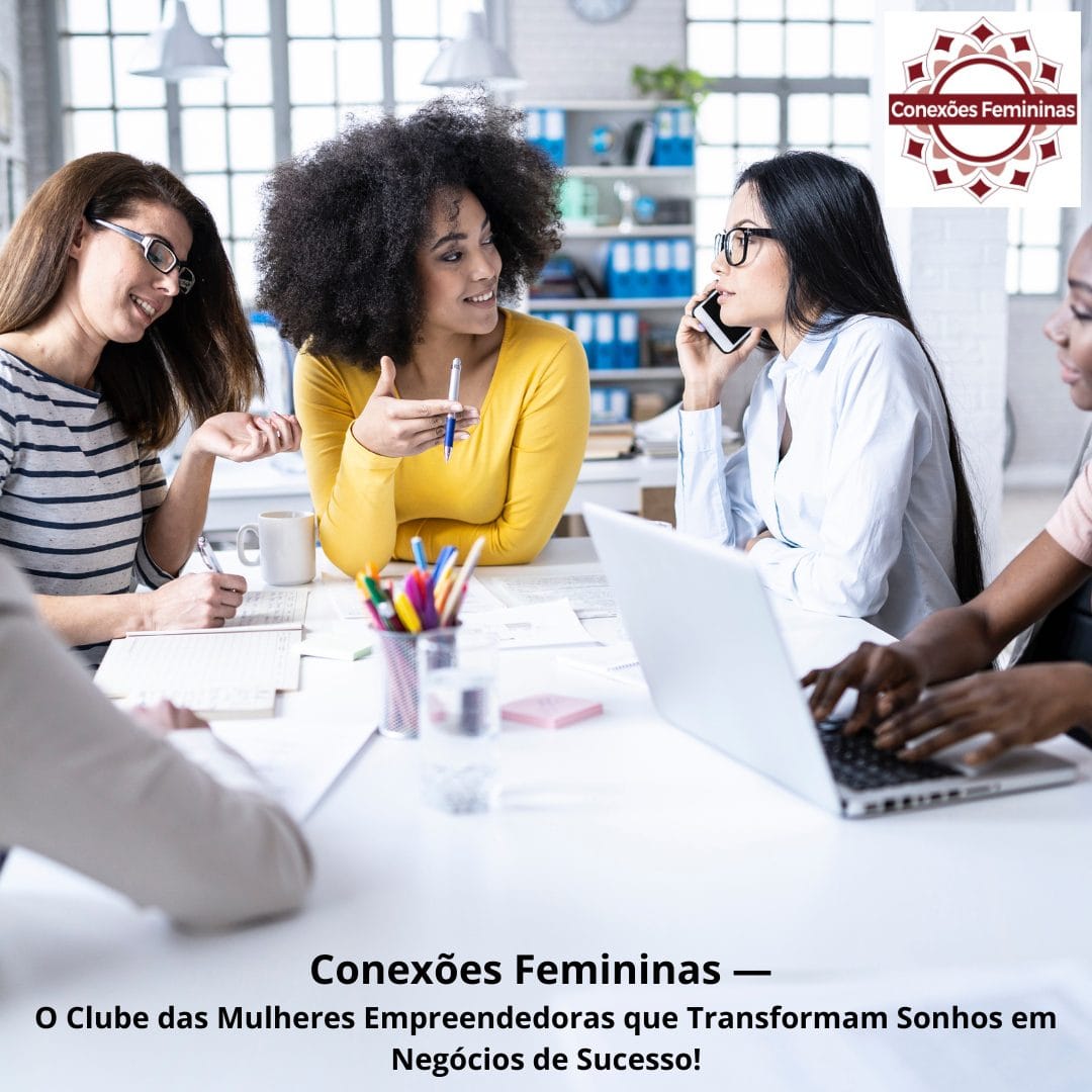 Conexões Femininas: o movimento que une mulheres, fortalece negócios e inspira transformações 🌸