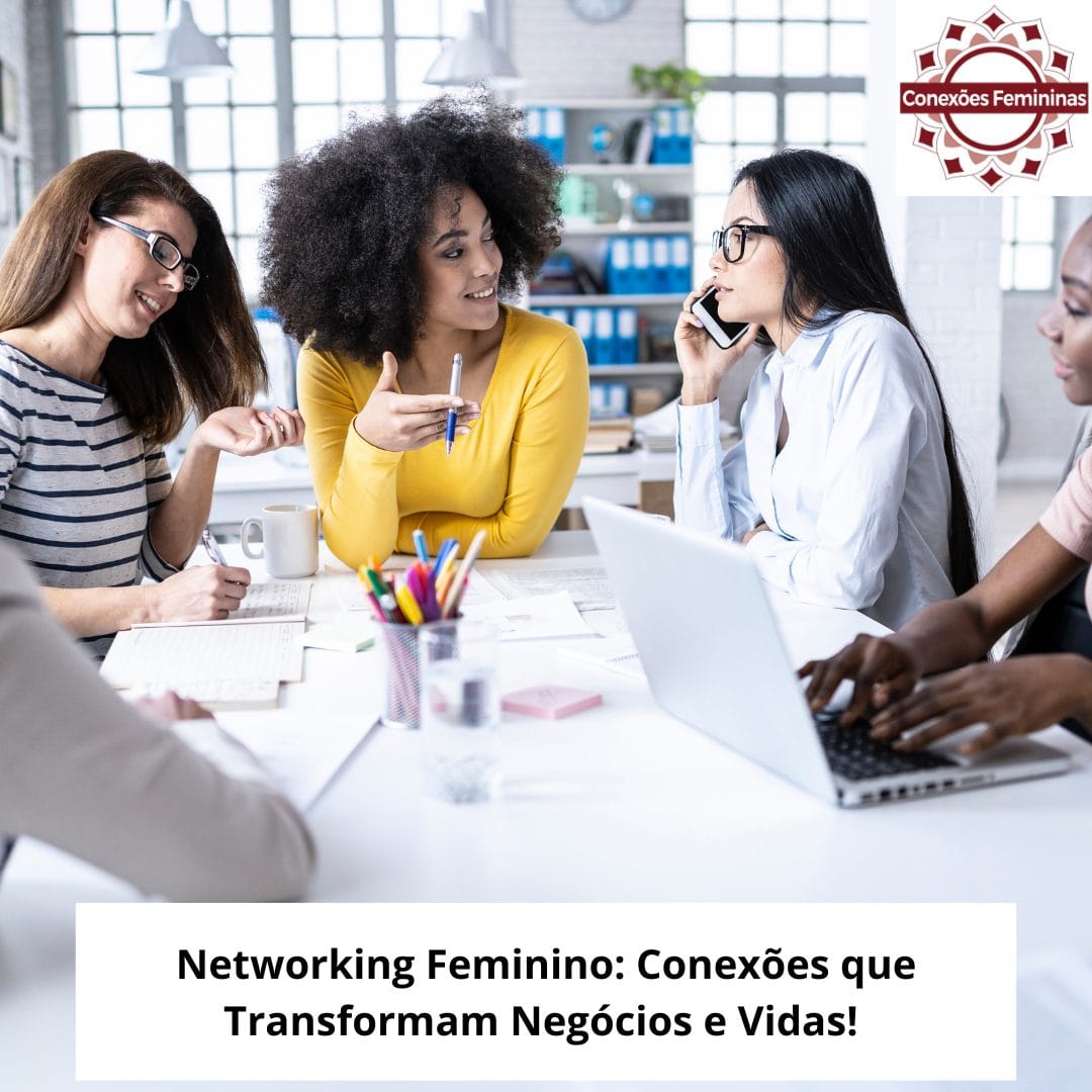 Networking Feminino: o poder das conexões que transformam negócios e vidas 🌸