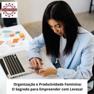 Organização e Produtividade Feminina: O Caminho Para Empreender com Leveza, Propósito e Clareza 