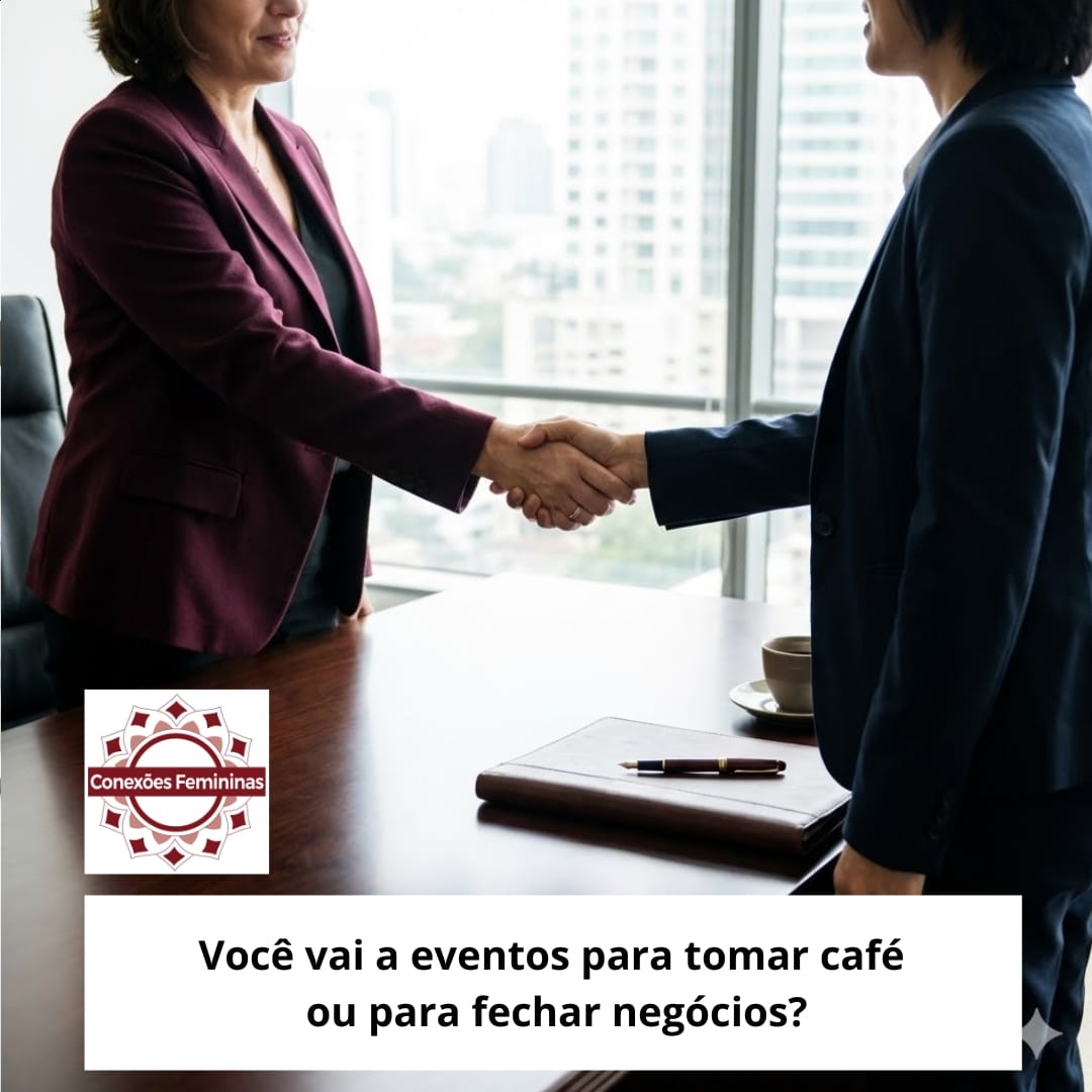 Você vai a eventos para tomar café ou fechar contratos? O Guia do Networking Estratégico.